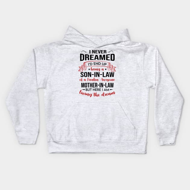 I Never Dreamed I’d End Up Being A Son-In-Law Of A Freakin’ Awesome Mother-In-Law Shirt Kids Hoodie by Bruna Clothing